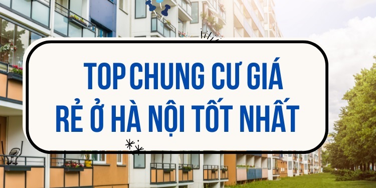Top chung cư giá rẻ đáng mua tại Hà Nội cho người thu nhập thấp